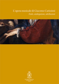 L'opera musicale di Giacomo Carissimi. Fonti, catalogazione, attribuzioni. Atti del Convegno di studi (Roma, 18-19 novembre 2005). Ediz. italiana e inglese - Librerie.coop