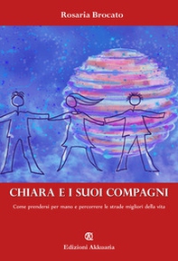 Chiara e i suoi compagni. Come prendersi per mano e percorrere le strade migliori della vita - Librerie.coop