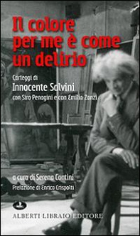 Il colore per me è come un delirio. Carteggi di Innocente Salvini con Siro Penagini e con Emilio Zanzi - Librerie.coop Il colore per me è come un delirio. Carteggi di Innocente Salvini con Siro Penagini e con Emilio Zanzi - Librerie.coop