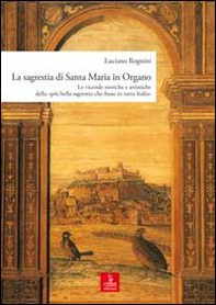 La sagrestia si Santa Maria in Organo. Le vicende storiche e artistiche della «più bella sagrestia che fusse in tutta Italia» - Librerie.coop