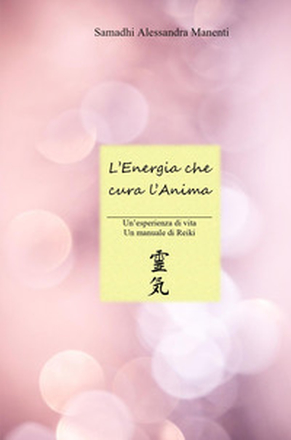 L'energia che cura l'anima. Un'esperienza di vita, un manuale di Reiki - Librerie.coop L'energia che cura l'anima. Un'esperienza di vita, un manuale di Reiki - Librerie.coop