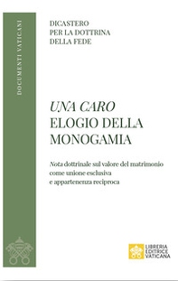 Una caro. Elogio della monogamia. Nota dottrinale sul valore del matrimonio come unione esclusiva e appartenenza reciproca - Librerie.coop