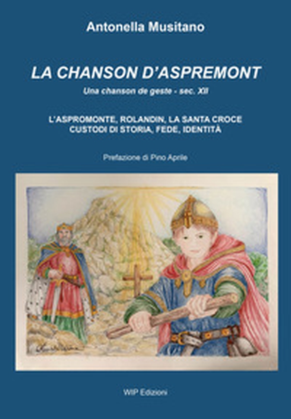 La Chanson d'Aspremont. L'Aspromonte, Rolandin, La Santa Croce, custodi di storia, fede, identità - Librerie.coop