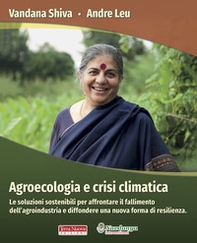 Agroecologia e crisi climatica. Le soluzioni sostenibili per affrontare il fallimento dell'agroindustria e diffondere una nuova forma di resilienza - Librerie.coop