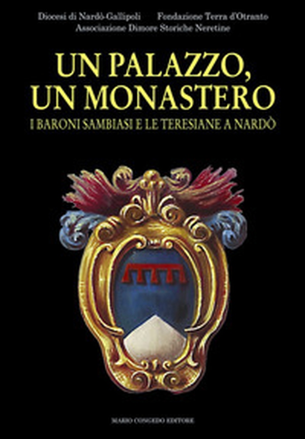 Un palazzo, un monastero. I baroni Sambiasi e le Teresiane a Nardò - Librerie.coop Un palazzo, un monastero. I baroni Sambiasi e le Teresiane a Nardò - Librerie.coop