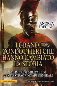 I grandi condottieri che hanno cambiato la storia. Le imprese militari di cento straordinari generali - Librerie.coop I grandi condottieri che hanno cambiato la storia. Le imprese militari di cento straordinari generali - Librerie.coop