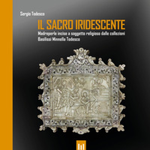 Il sacro iridescente. Madreperle incise a soggetto religioso dalle collezioni Basilissi Minnella Todesco - Librerie.coop Il sacro iridescente. Madreperle incise a soggetto religioso dalle collezioni Basilissi Minnella Todesco - Librerie.coop