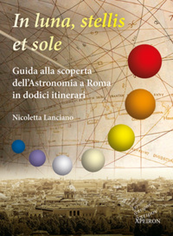 In sole, luna, et stellis. Guida alla scoperta dell'astronomia a Roma in dodici itinerari - Librerie.coop In sole, luna, et stellis. Guida alla scoperta dell'astronomia a Roma in dodici itinerari - Librerie.coop