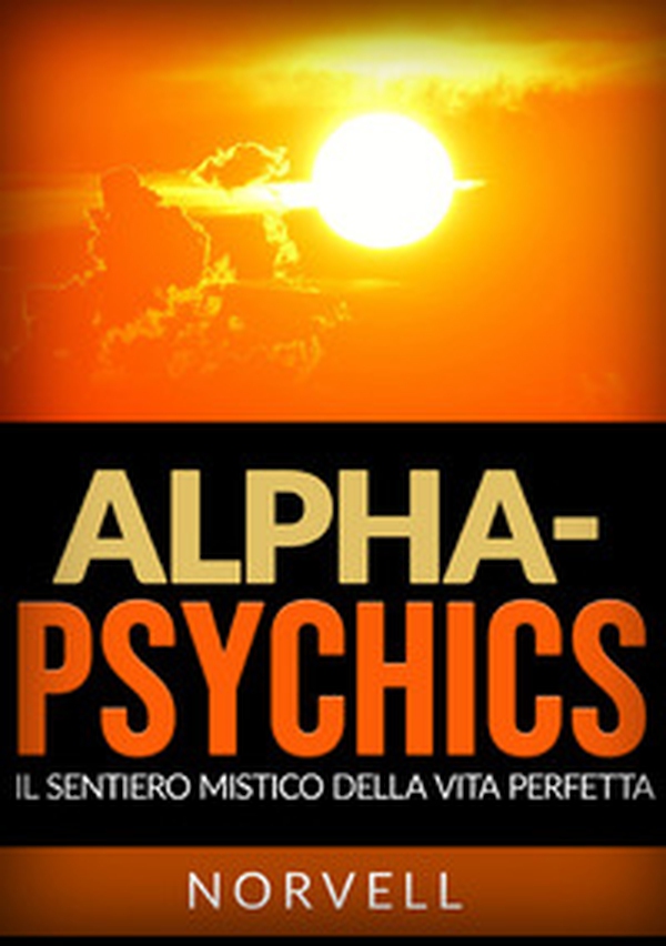 Alpha-Psychics. Il sentiero mistico della vita perfetta - Librerie.coop Alpha-Psychics. Il sentiero mistico della vita perfetta - Librerie.coop