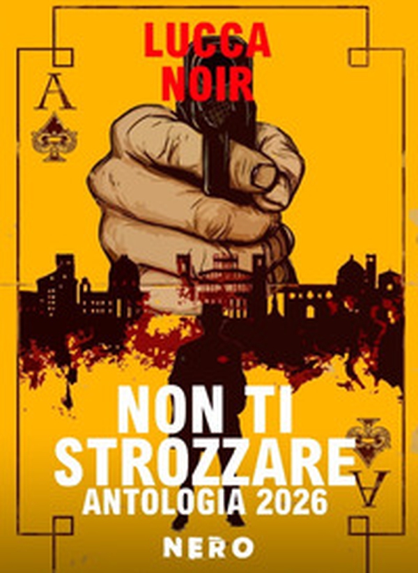 Non ti strozzare. Antologia Lucca Noir 2026 - Librerie.coop