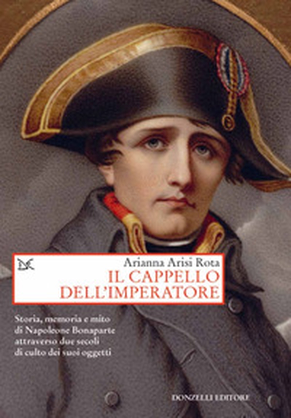 Il cappello dell'imperatore. Storia, memoria e mito di Napoleone Bonaparte attraverso due secoli di culto dei suoi oggetti - Librerie.coop Il cappello dell'imperatore. Storia, memoria e mito di Napoleone Bonaparte attraverso due secoli di culto dei suoi oggetti - Librerie.coop