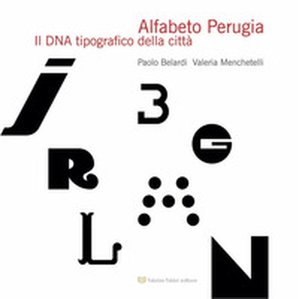 Alfabeto Perugia. Il DNA tipografico della città - Librerie.coop Alfabeto Perugia. Il DNA tipografico della città - Librerie.coop