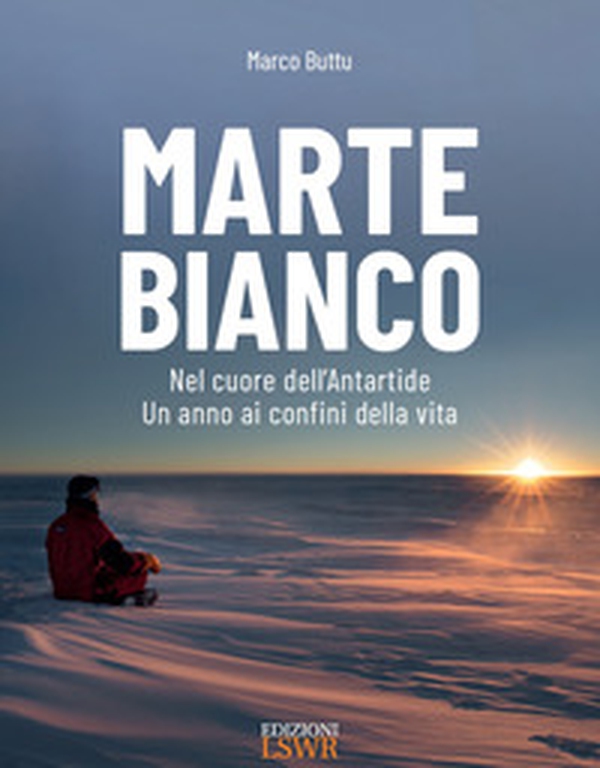 Marte bianco. Nel cuore dell'Antartide. Un anno ai confini della vita - Librerie.coop Marte bianco. Nel cuore dell'Antartide. Un anno ai confini della vita - Librerie.coop