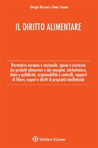 Il diritto alimentare. Normativa europea e nazionale, igiene e sicurezza dei prodotti alimentari e dei mangimi, etichettatura, claim e pubblicità, responsabilità e controlli, rapporti di filiera, export e diritti di proprietà intellettuale - Librerie.coop