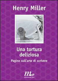 Una tortura deliziosa. Pagine sull'arte di scrivere - Librerie.coop Una tortura deliziosa. Pagine sull'arte di scrivere - Librerie.coop