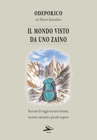 Il mondo visto da uno zaino. Racconti di viaggio tra terre lontane, incontri, emozioni e piccole scoperte - Librerie.coop