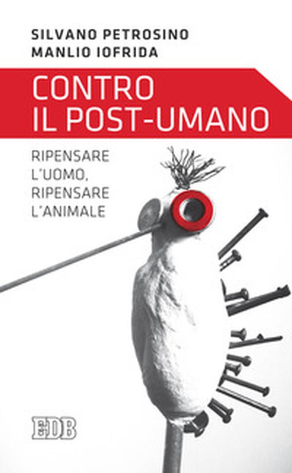 Contro il post-umano. Ripensare l'uomo, ripensare l'animale - Librerie.coop Contro il post-umano. Ripensare l'uomo, ripensare l'animale - Librerie.coop