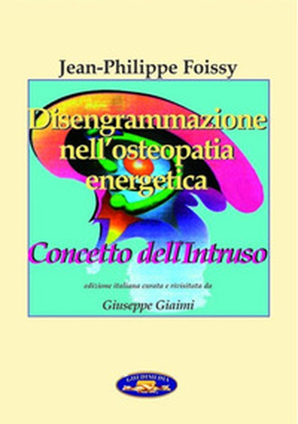 Disengrammazione nell'osteopatia energetica. Concetto dell'intruso - Librerie.coop Disengrammazione nell'osteopatia energetica. Concetto dell'intruso - Librerie.coop