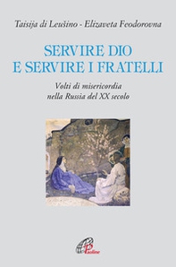 Servire Dio e servire i fratelli. Volti di misericordia nella Russia del XX secolo - Librerie.coop