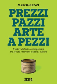 Prezzi pazzi arte a pezzi. Il valore dell'arte contemporanea tra società e mercato, estetica e cultura - Librerie.coop