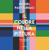 Il colore nella pittura. Dalla Preistoria al XX secolo - Librerie.coop