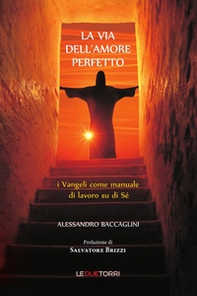 La via dell'amore perfetto. I vangeli come manuale di lavoro su di sé - Librerie.coop La via dell'amore perfetto. I vangeli come manuale di lavoro su di sé - Librerie.coop