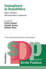 Immaginare la Repubblica. Mito e attualità dell'Assemblea Costituente. 70 anni dell'Assemblea Costituente e della Costituzione - Librerie.coop