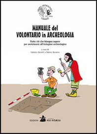 Manuale del volontario in archeologia. Tutto ciò che bisogna sapere per avvicinarsi all'indagine archeologica - Librerie.coop