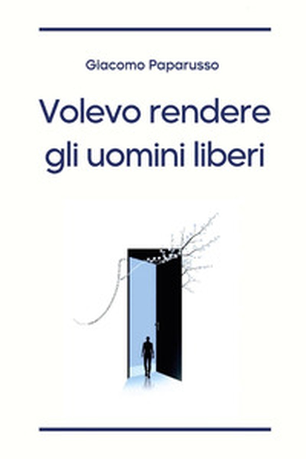 Volevo rendere gli uomini liberi - Librerie.coop