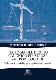 Teologia del diritto canonico ed istanze antropologiche. Relazioni storiche ed applicazioni attuali - Librerie.coop