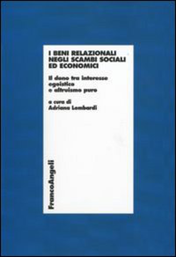 I beni relazionali negli scambi sociali ed economici. Il dono tra interesse egoistico e altruismo puro - Librerie.coop I beni relazionali negli scambi sociali ed economici. Il dono tra interesse egoistico e altruismo puro - Librerie.coop