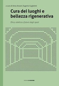 Cura dei luoghi e bellezza rigenerativa. Etica, estetica e futuro degli spazi - Librerie.coop