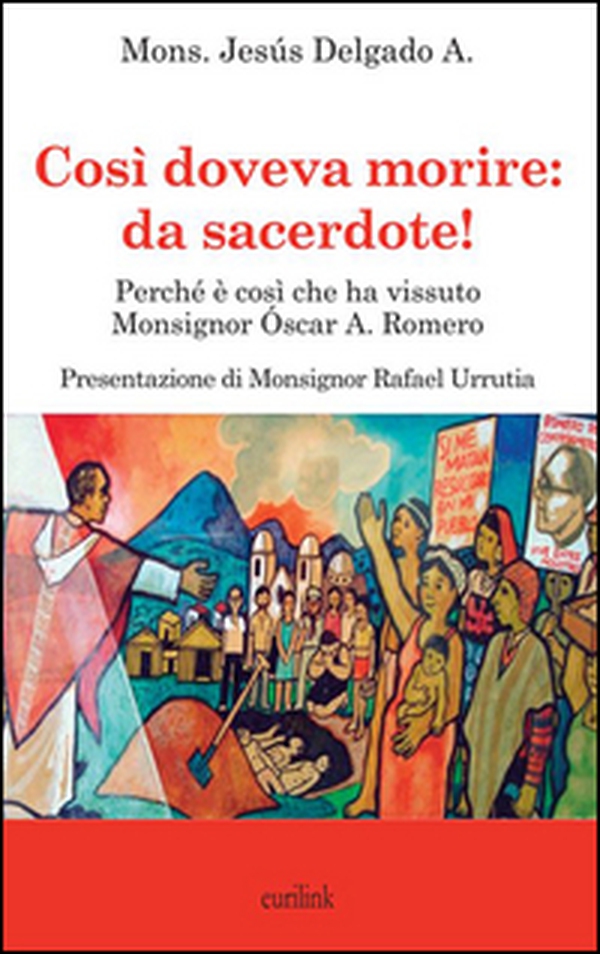 Così doveva morire: da sacerdote! Perché è così che ha vissuto Monsignor Óscar A. Romero - Librerie.coop Così doveva morire: da sacerdote! Perché è così che ha vissuto Monsignor Óscar A. Romero - Librerie.coop