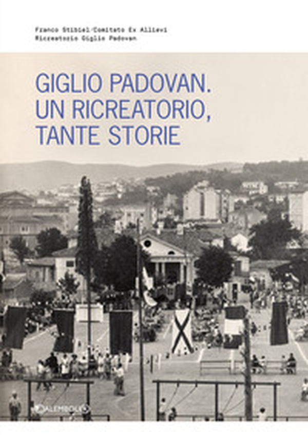 Giglio Padovan. Un ricreatorio, tante storie - Librerie.coop Giglio Padovan. Un ricreatorio, tante storie - Librerie.coop