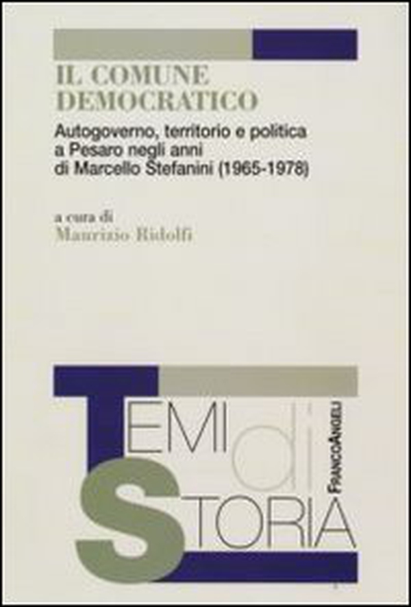 Il comune democratico. Autogoverno, territorio e politica a Pesaro negli anni di Marcello Stefanini (1965-1978) - Librerie.coop Il comune democratico. Autogoverno, territorio e politica a Pesaro negli anni di Marcello Stefanini (1965-1978) - Librerie.coop