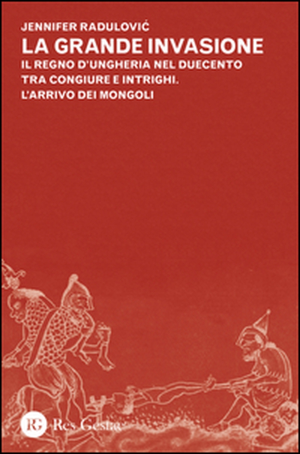 La grande invasione. Il regno d'Ungheria nel Duecento tra congiure e intrighi. L'arrivo dei Mongoli - Librerie.coop La grande invasione. Il regno d'Ungheria nel Duecento tra congiure e intrighi. L'arrivo dei Mongoli - Librerie.coop