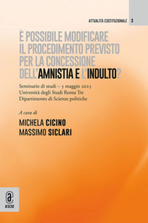 È possibile modificare il procedimento previsto per la concessione dell'amnistia e l'indulto? Seminari di studi, 5 maggio 2025. Università degli Studi di Roma Tre, Dipartimento di Scienze Politiche - Librerie.coop