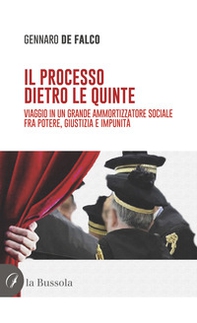 Il processo dietro le quinte. Viaggio in un grande ammortizzatore sociale fra potere, giustizia e impunità - Librerie.coop