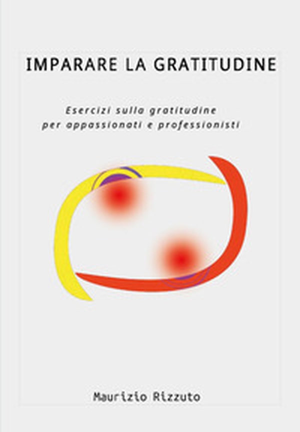 Imparare la gratitudine. Esercizi sulla gratitudine per appassionati e professionisti - Librerie.coop Imparare la gratitudine. Esercizi sulla gratitudine per appassionati e professionisti - Librerie.coop