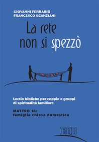 La rete non si spezzò. Lectio bibliche per coppie e gruppi di spiritualità coniugale. Matteo 18: famiglia Chiesa domestica - Librerie.coop