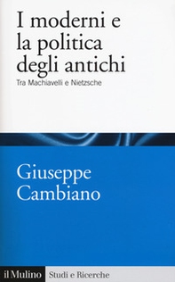 I moderni e la politica degli antichi. Tra Machiavelli e Nietzsche - Librerie.coop