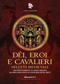 Dèi, eroi e cavalieri dell'età medievale. Dai miti nordici a Carlo Magno, da Orlando fino ai cavalieri di re Artù - Librerie.coop