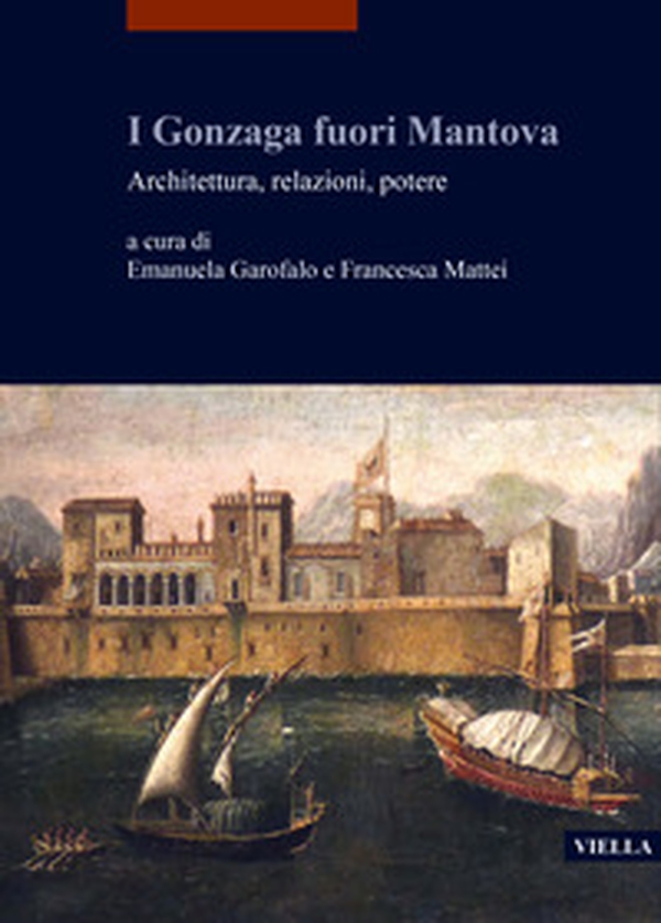 I Gonzaga fuori Mantova. Architettura, relazioni, potere - Librerie.coop I Gonzaga fuori Mantova. Architettura, relazioni, potere - Librerie.coop