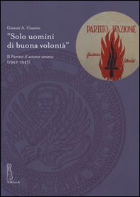 «Solo uomini di buona volontà». Il Partito d'azione veneto (1942-1947) - Librerie.coop