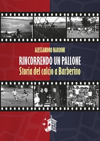 Rincorrendo un pallone. Storia del calcio a Barberino - Librerie.coop