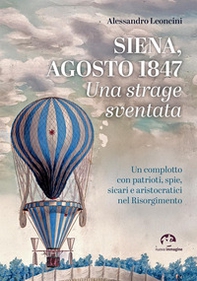 Siena, agosto 1847. Una strage sventata. Un complotto con patrioti, spie, sicari e aristocratici nel Risorgimento - Librerie.coop