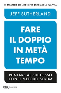 Fare il doppio in metà tempo. Puntare al successo con il metodo Scrum - Librerie.coop
