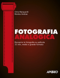 Fotografia analogica. Riscoprire la fotografia su pellicola 35mm, medio e grande formato - Librerie.coop