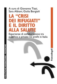 La «crisi dei rifugiati» e il diritto alla salute. Esperienze di collaborazione tra pubblico e privato no profit in Italia - Librerie.coop