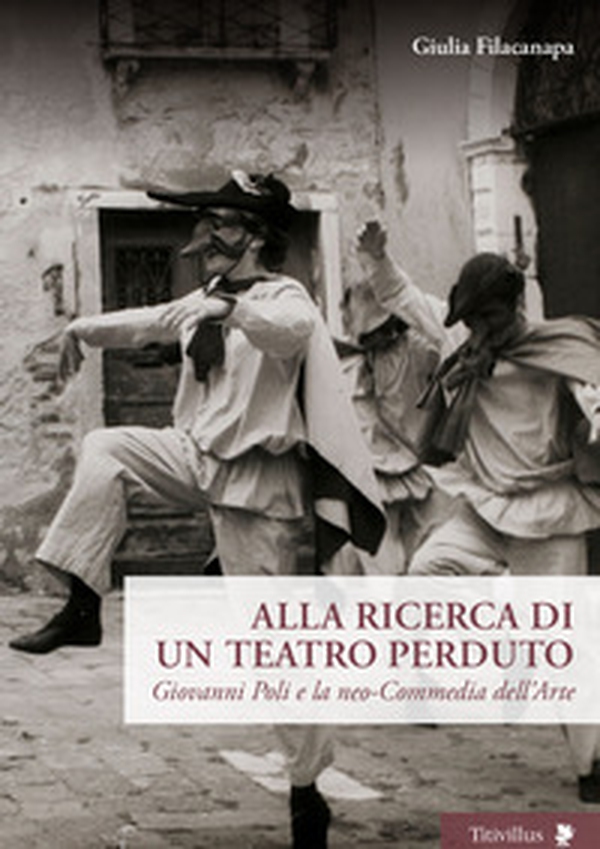 Alla ricerca di un teatro perduto. Giovanni Poli e la neo-Commedia dell'Arte - Librerie.coop Alla ricerca di un teatro perduto. Giovanni Poli e la neo-Commedia dell'Arte - Librerie.coop